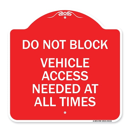 Signmission Do Not Block Vehicle Access Needed All Times, Red & White Aluminum Sign, 18" x 18", RW-1818-24153 A-DES-RW-1818-24153